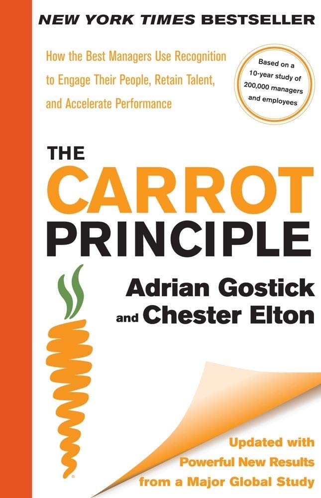Adiran Gostick _ Chester Elton - The Carrot Principle. How the Best Managers Use Recognition to Engage Their People, Retain Talent, and Accelerate Performance [Updated _ Revised]