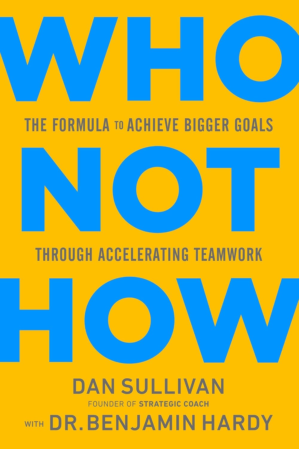 Dan Sullivan _ Br Ben Jamin Hardy - Who Not How. The Formula to Achieve Bigger Goals Through Accelerating Teamwork