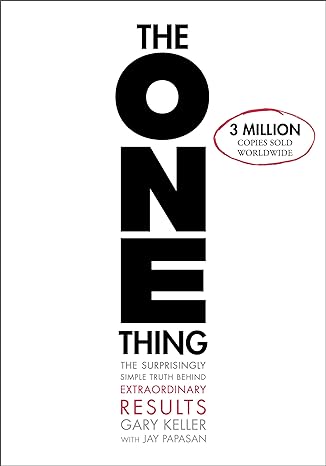 Gery Keller with Jay Papasan - The ONE Thing. The Surprisingly Simple Truth About Extraordinary Results