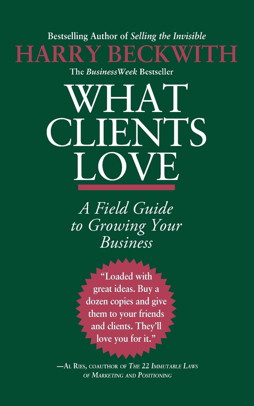 Harry Beckwith - What Clients Love. A Field Guide to Growing Your Business