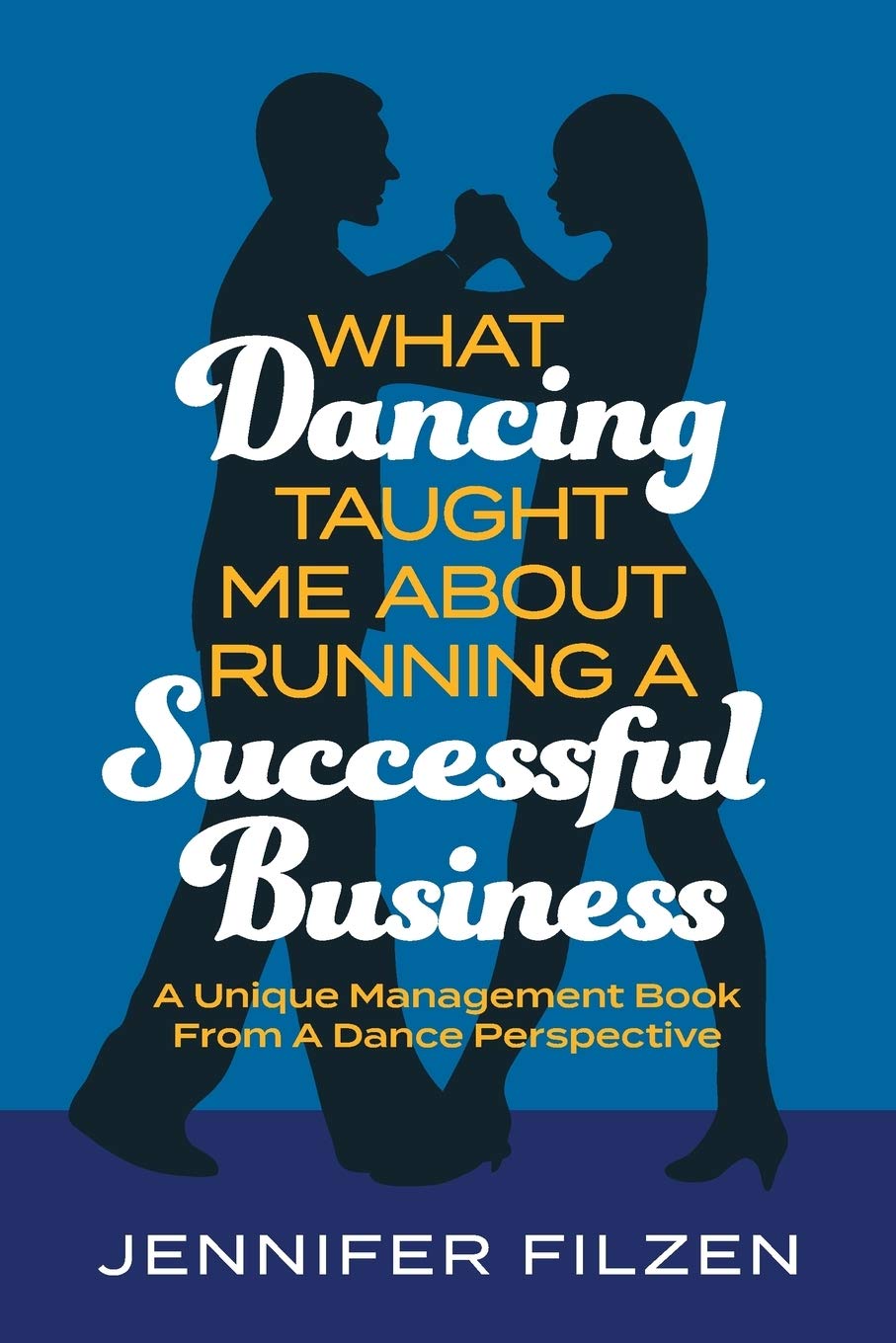 Jennifer Filzen - What Dancing Taught Me About Running A Successful Business. A Unique Management Book From A Dance Perspective