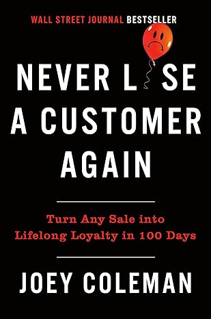 Joey Coleman - Never Lose a Customer Again. Turn Any Sale into Lifelong Loyalty in 100 Days