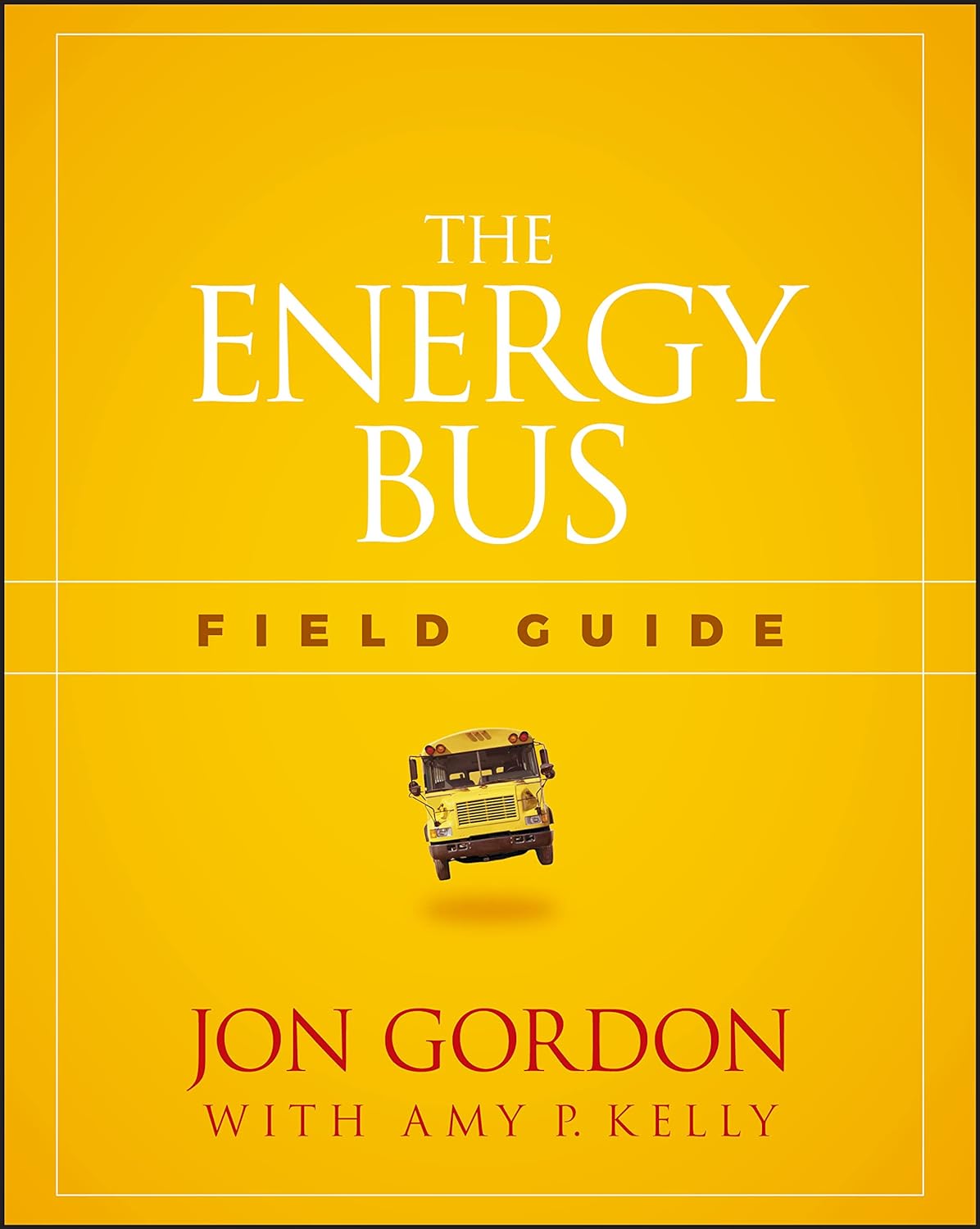 Jon Gordon with Amy P. Kelly - The Energy Bus Field Guide (Jon Gordon)