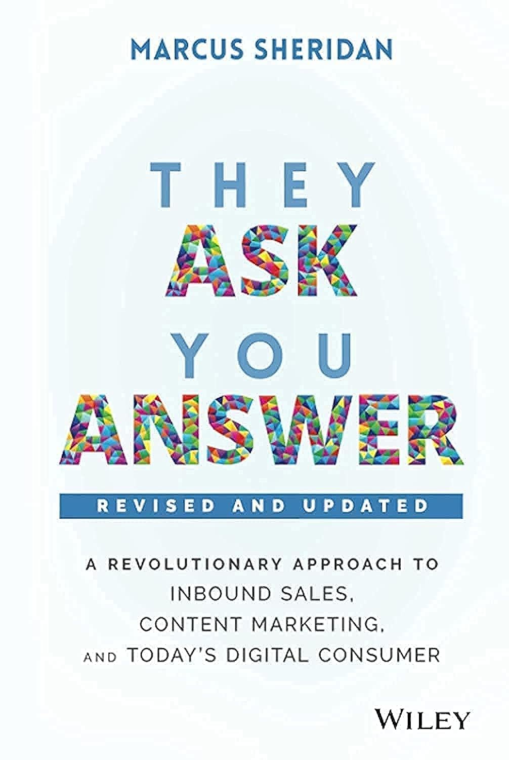 Marcus Sheridan - They Ask, You Answer. A Revolutionary Approach to Inbound Sales, Content Marketing, and Today_s Digital Consumer