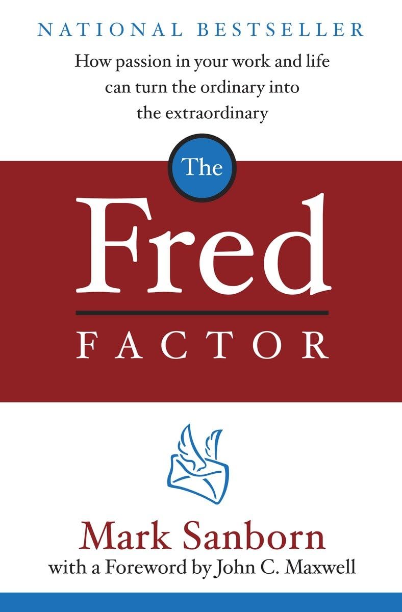 Mark - Sanborn _ John C. Maxwell - The Fred Factor. How Passion in Your Work and Life Can Turn the Ordinary into the Extraordinary
