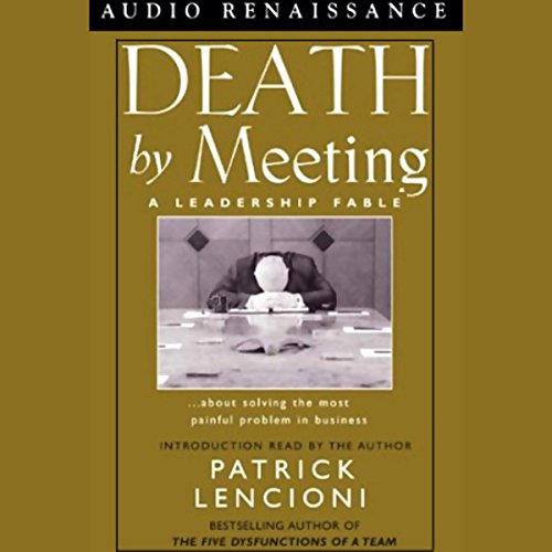 Patrick Lencioni - Death by Meeting. A Leadership Fable about Solving the Most Painful Problem in Business