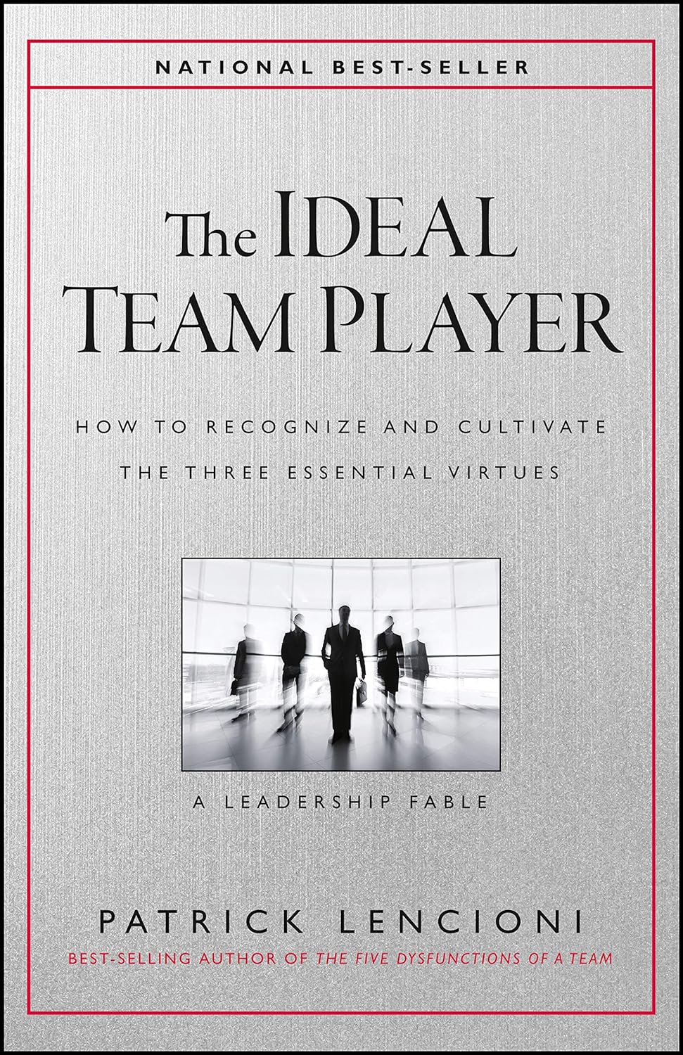 Patrick Lencioni - The Ideal Team Player. How to Recognize and Cultivate The Three Essential Virtues (J-B Lencioni Series)